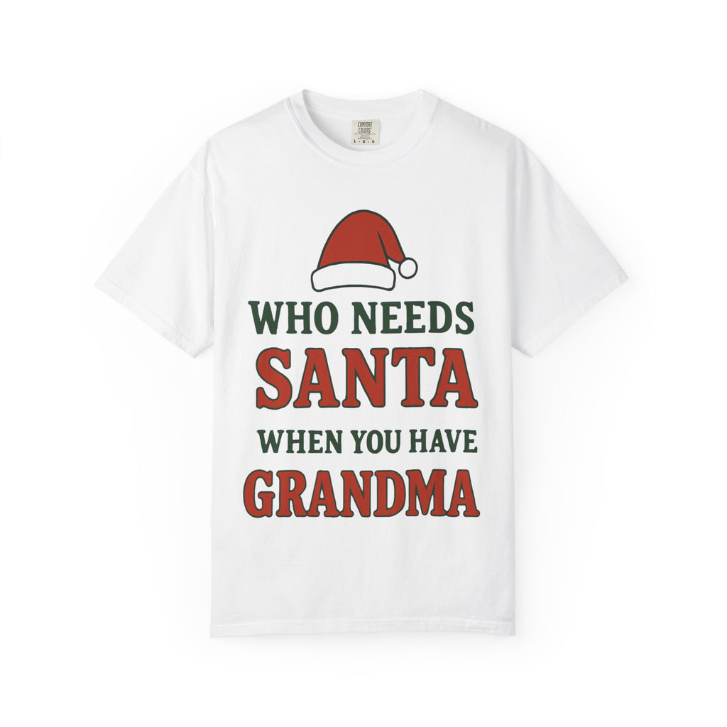 Who Needs Santa When You Have Grandma - White T-Shirt