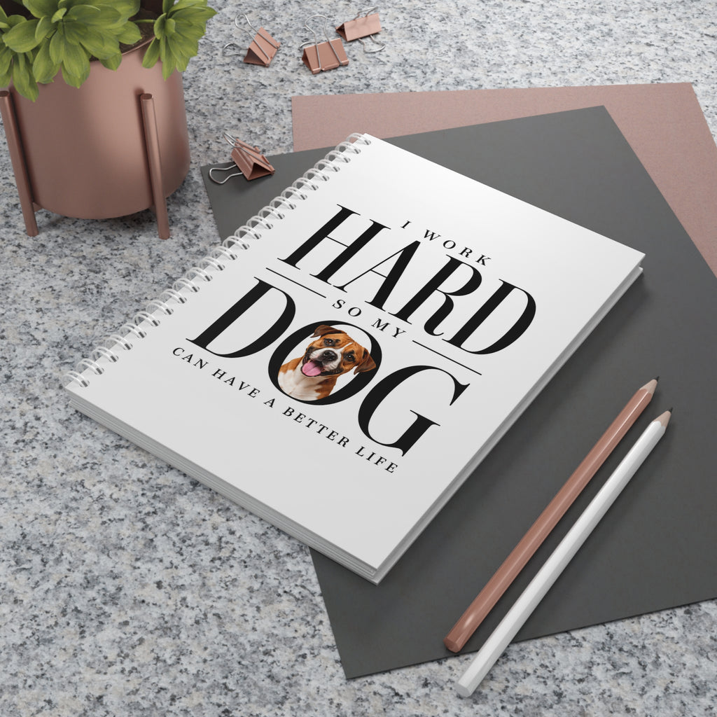 Spiral Notebook - "I Work Hard So My Dog Can Have a Better Life" Cute Dog Lover Journal