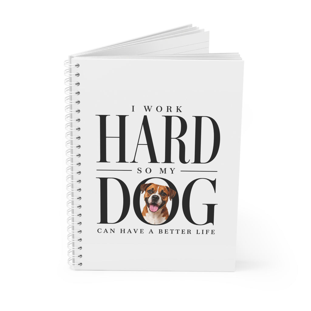 Spiral Notebook - "I Work Hard So My Dog Can Have a Better Life" Cute Dog Lover Journal