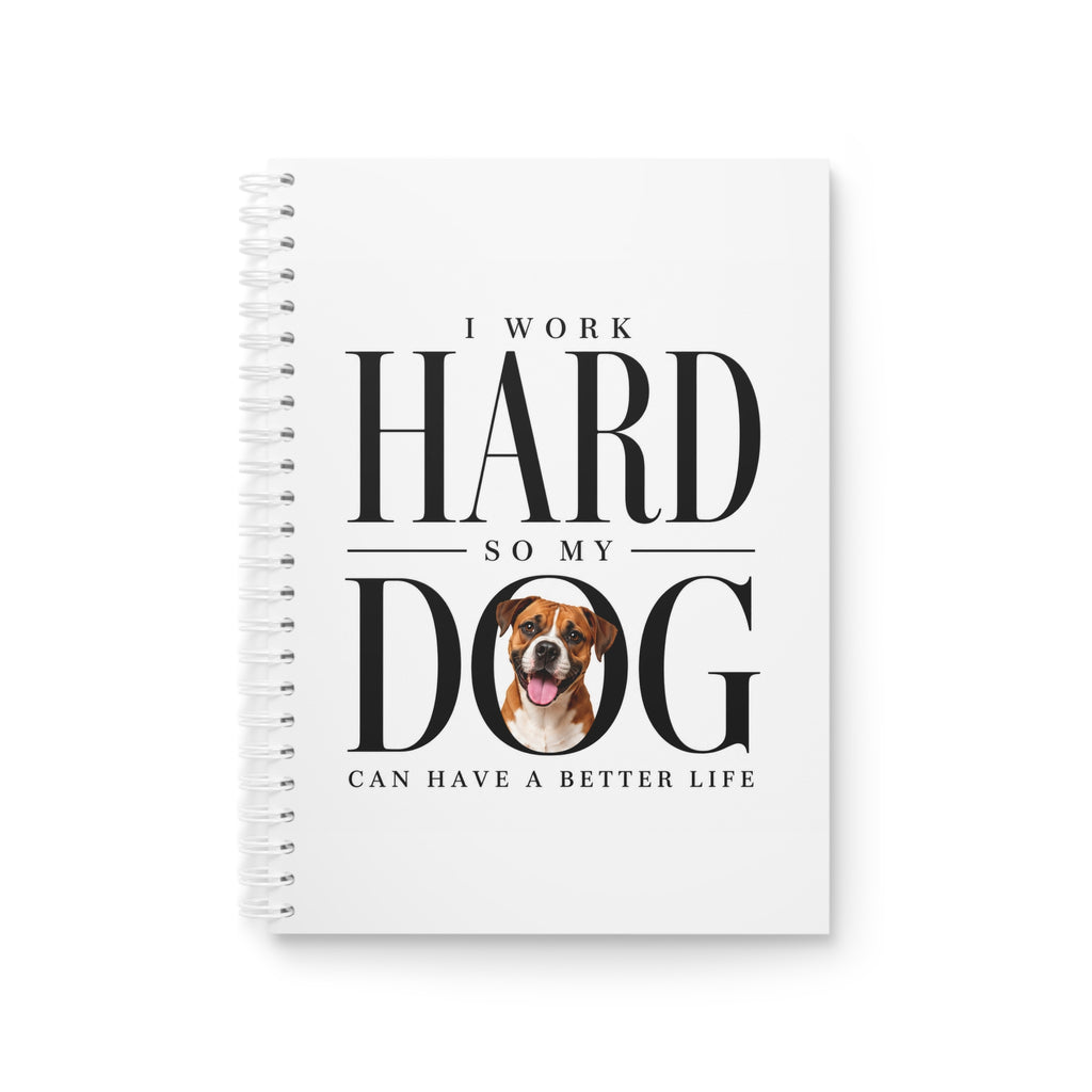 Spiral Notebook - "I Work Hard So My Dog Can Have a Better Life" Cute Dog Lover Journal